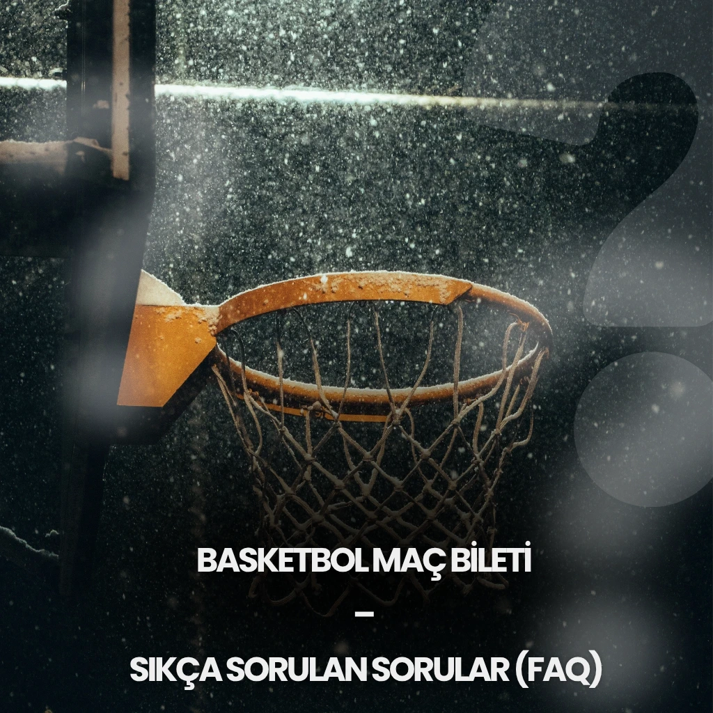 Basketbol Maç Bileti – Sıkça Sorulan Sorular (FAQ) - Banabilet Blog